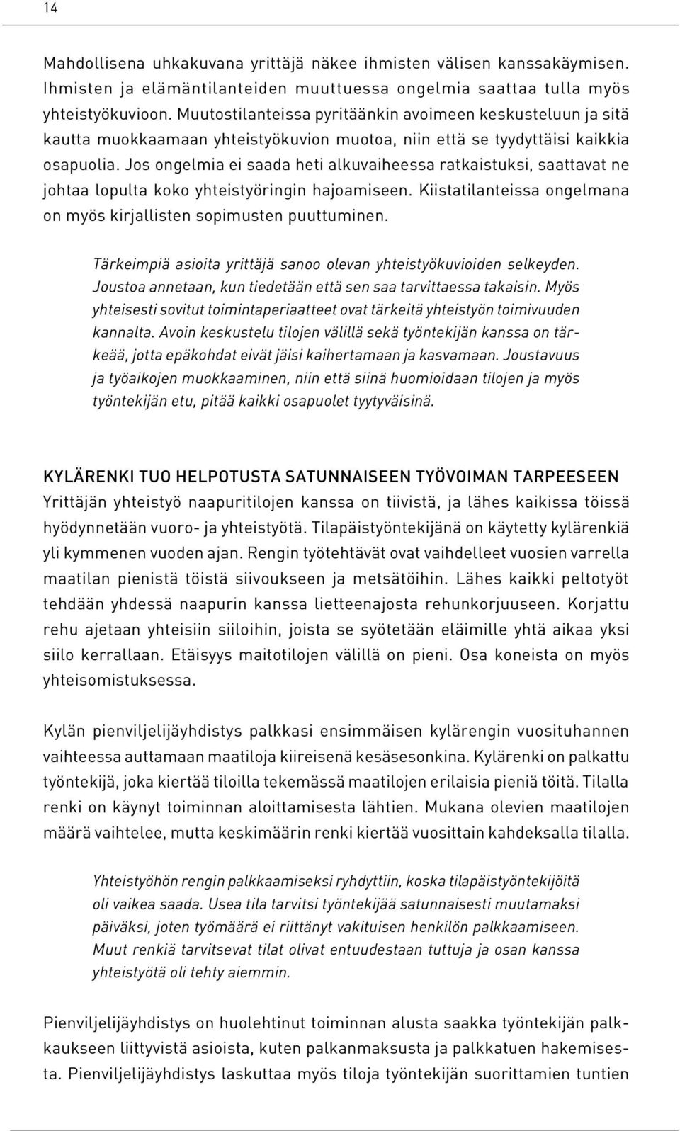 Jos ongelmia ei saada heti alkuvaiheessa ratkaistuksi, saattavat ne johtaa lopulta koko yhteistyöringin hajoamiseen. Kiistatilanteissa ongelmana on myös kirjallisten sopimusten puuttuminen.