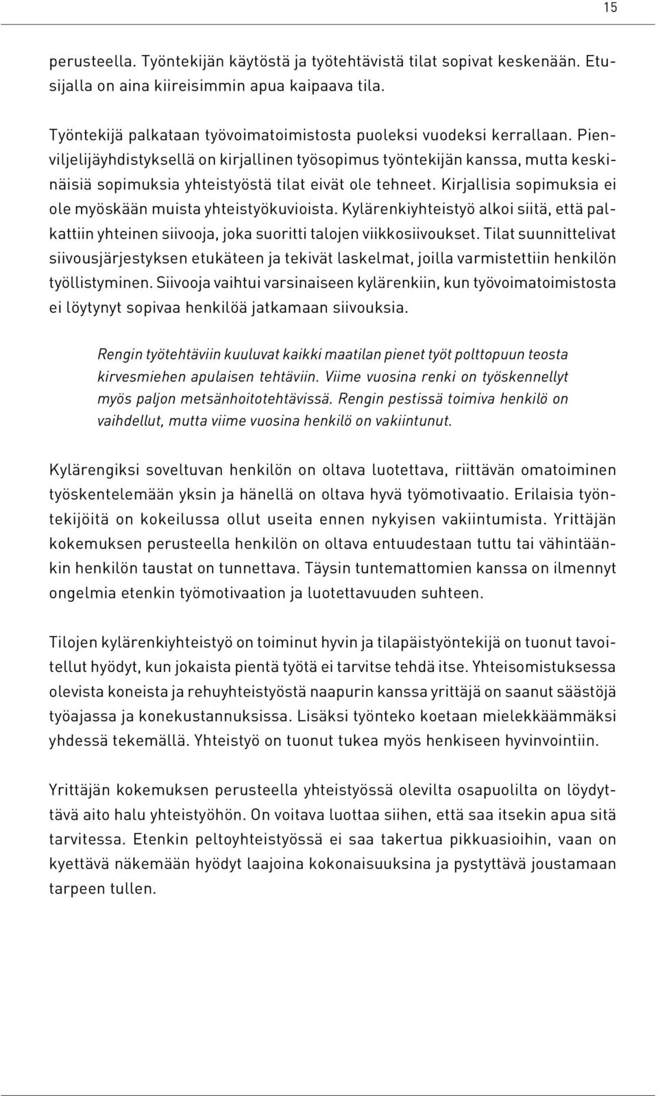 Pienviljelijäyhdistyksellä on kirjallinen työsopimus työntekijän kanssa, mutta keskinäisiä sopimuksia yhteistyöstä tilat eivät ole tehneet.