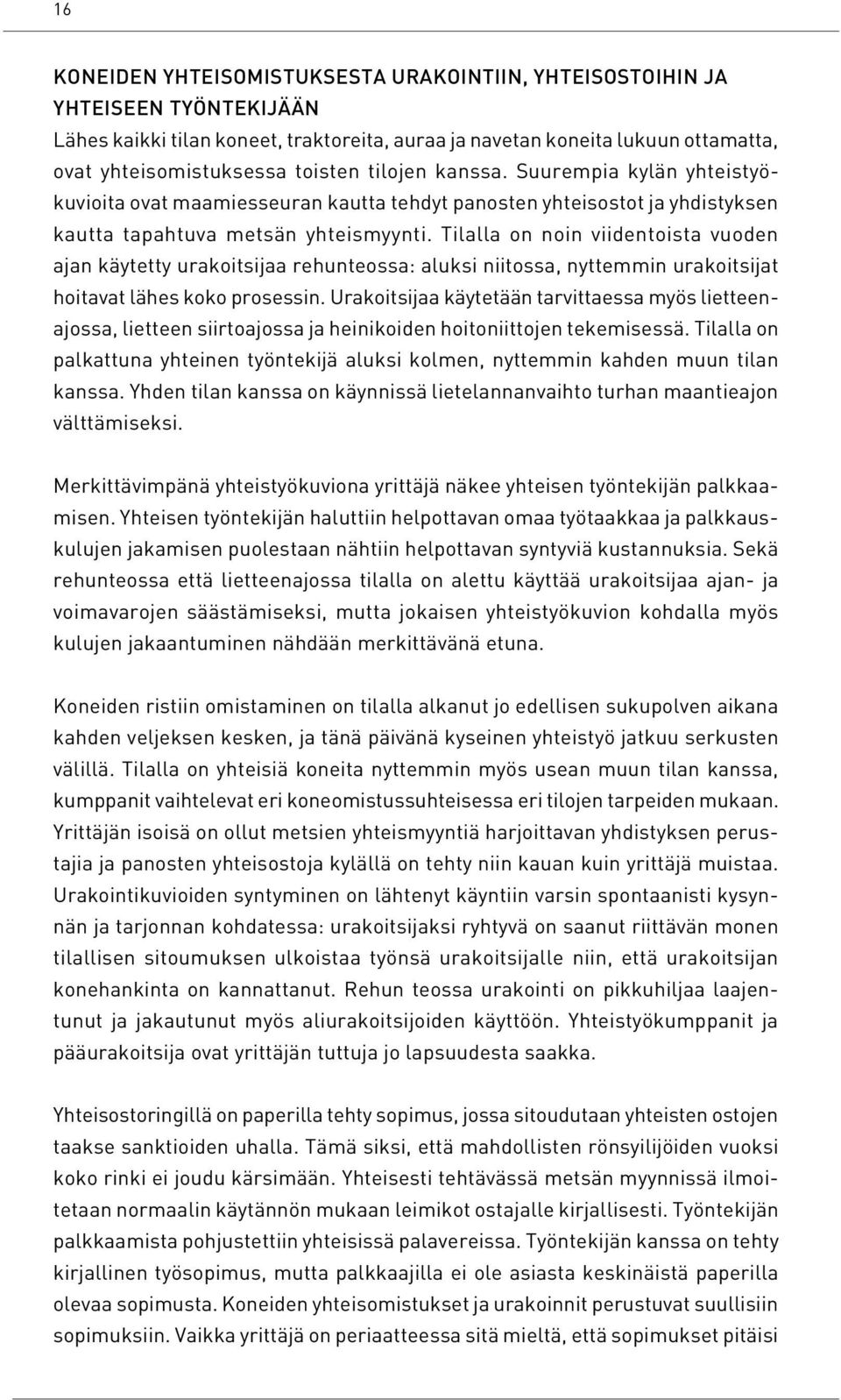 Tilalla on noin viidentoista vuoden ajan käytetty urakoitsijaa rehunteossa: aluksi niitossa, nyttemmin urakoitsijat hoitavat lähes koko prosessin.
