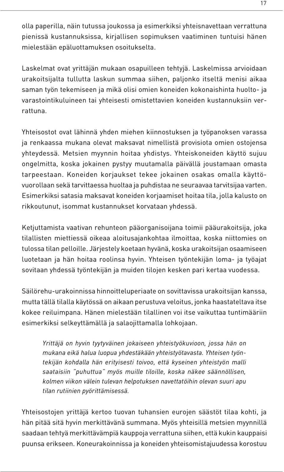 Laskelmissa arvioidaan urakoitsijalta tullutta laskun summaa siihen, paljonko itseltä menisi aikaa saman työn tekemiseen ja mikä olisi omien koneiden kokonaishinta huolto- ja varastointikuluineen tai