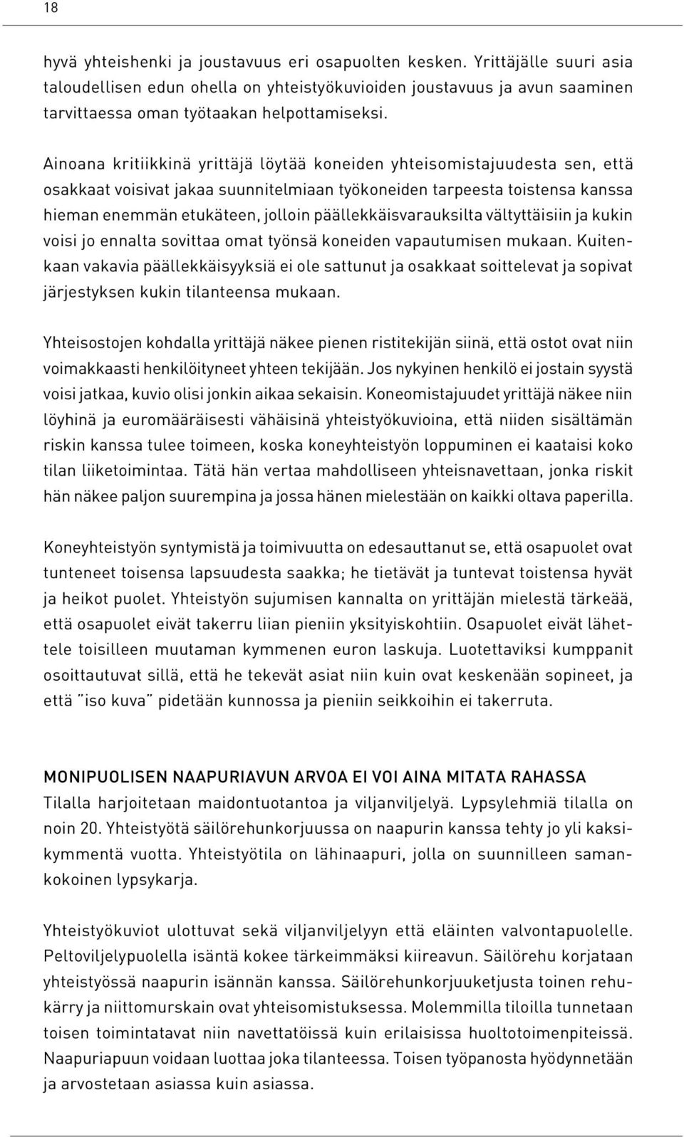 päällekkäisvarauksilta vältyttäisiin ja kukin voisi jo ennalta sovittaa omat työnsä koneiden vapautumisen mukaan.