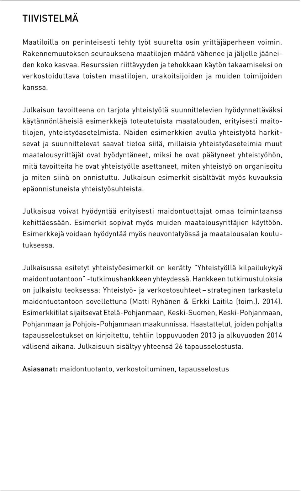 Julkaisun tavoitteena on tarjota yhteistyötä suunnittelevien hyödynnettäväksi käytännönläheisiä esimerkkejä toteutetuista maatalouden, erityisesti maitotilojen, yhteistyöasetelmista.