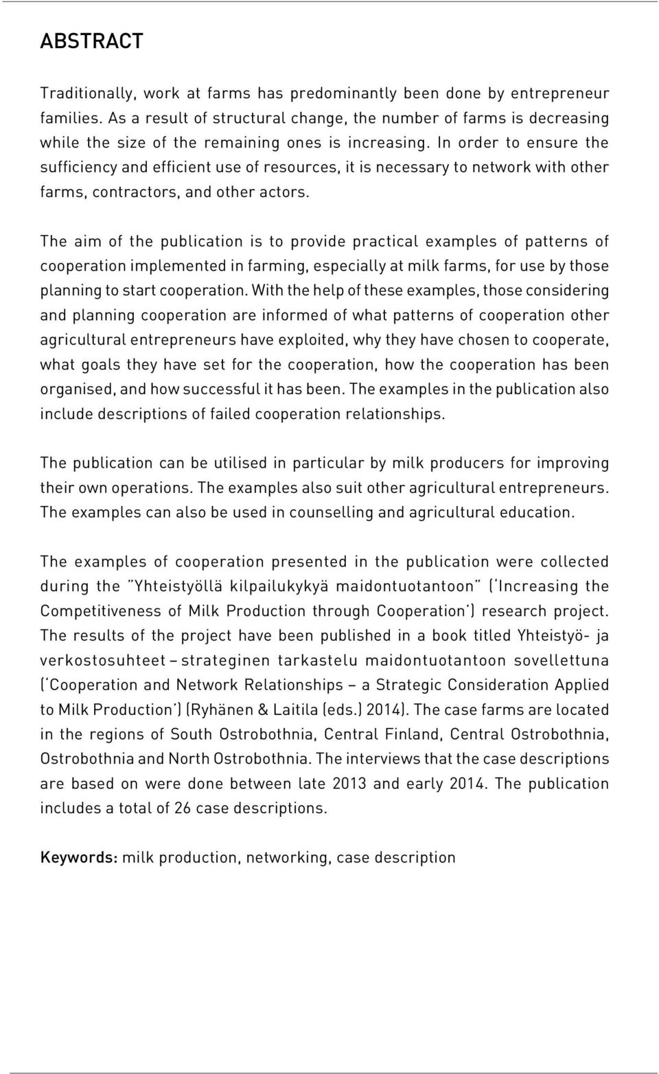 In order to ensure the sufficiency and efficient use of resources, it is necessary to network with other farms, contractors, and other actors.