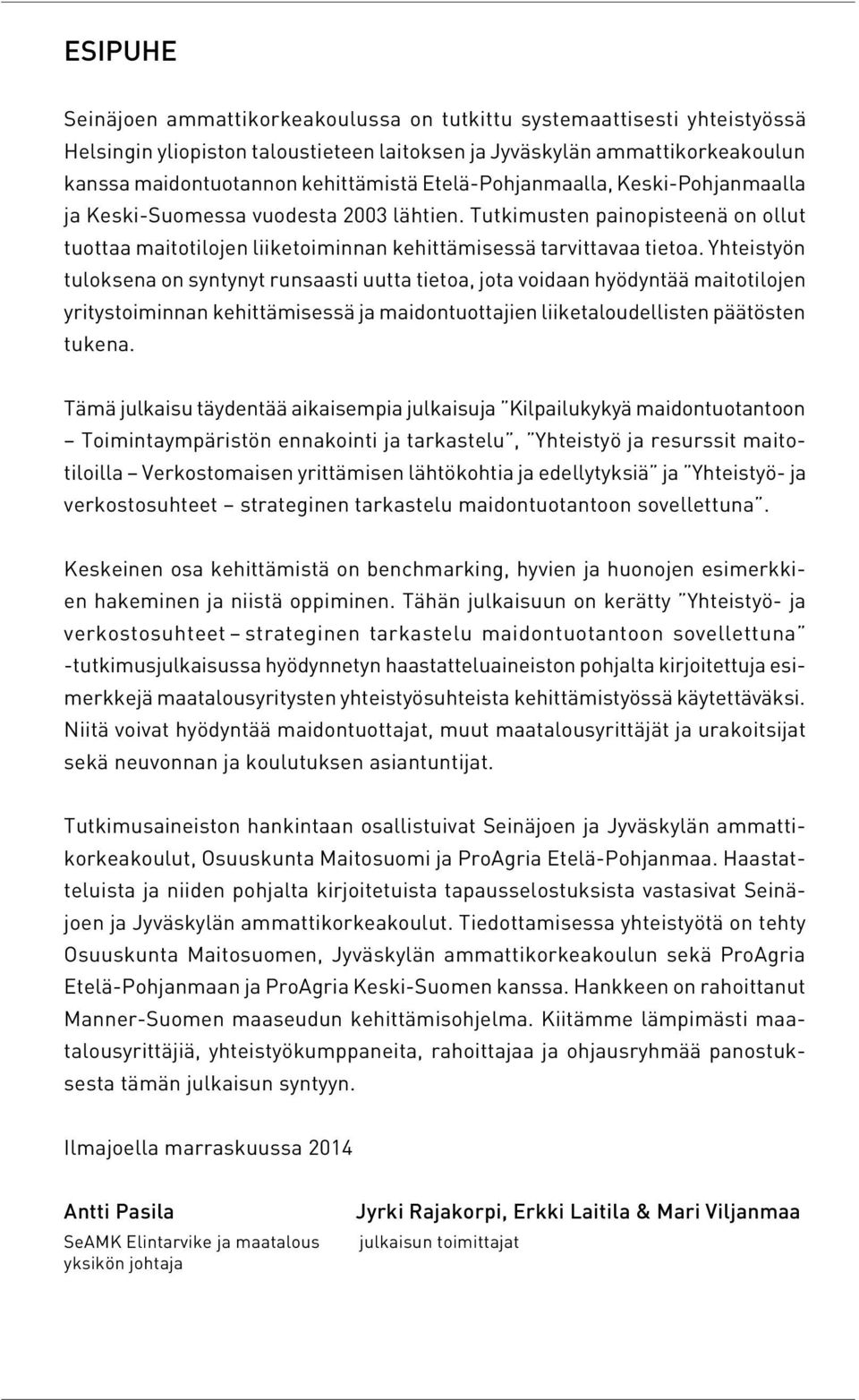 Yhteistyön tuloksena on syntynyt runsaasti uutta tietoa, jota voidaan hyödyntää maitotilojen yritystoiminnan kehittämisessä ja maidontuottajien liiketaloudellisten päätösten tukena.