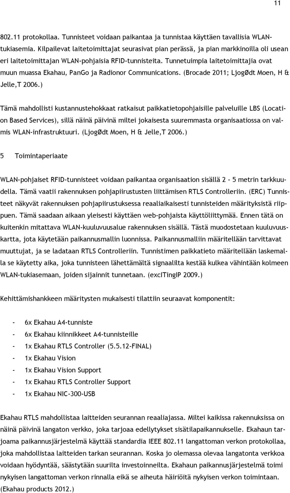 Tunnetuimpia laitetoimittajia ovat muun muassa Ekahau, PanGo ja Radionor Communications. (Brocade 2011; LjogØdt Moen, H & Jelle,T 2006.