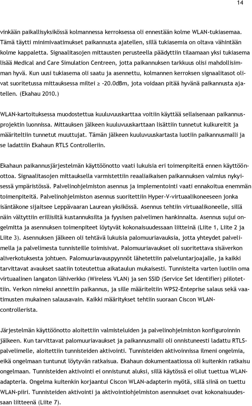 Kun uusi tukiasema oli saatu ja asennettu, kolmannen kerroksen signaalitasot olivat suoritetussa mittauksessa miltei -20.0dBm, jota voidaan pitää hyvänä paikannusta ajatellen. (Ekahau 2010.