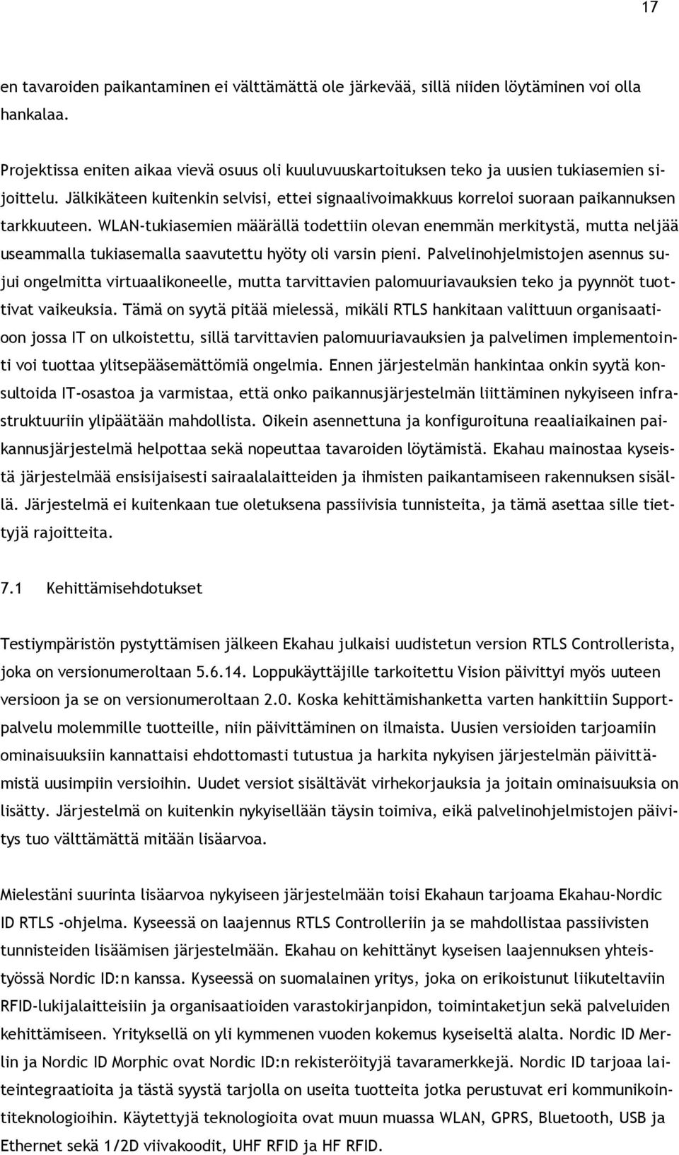 WLAN-tukiasemien määrällä todettiin olevan enemmän merkitystä, mutta neljää useammalla tukiasemalla saavutettu hyöty oli varsin pieni.