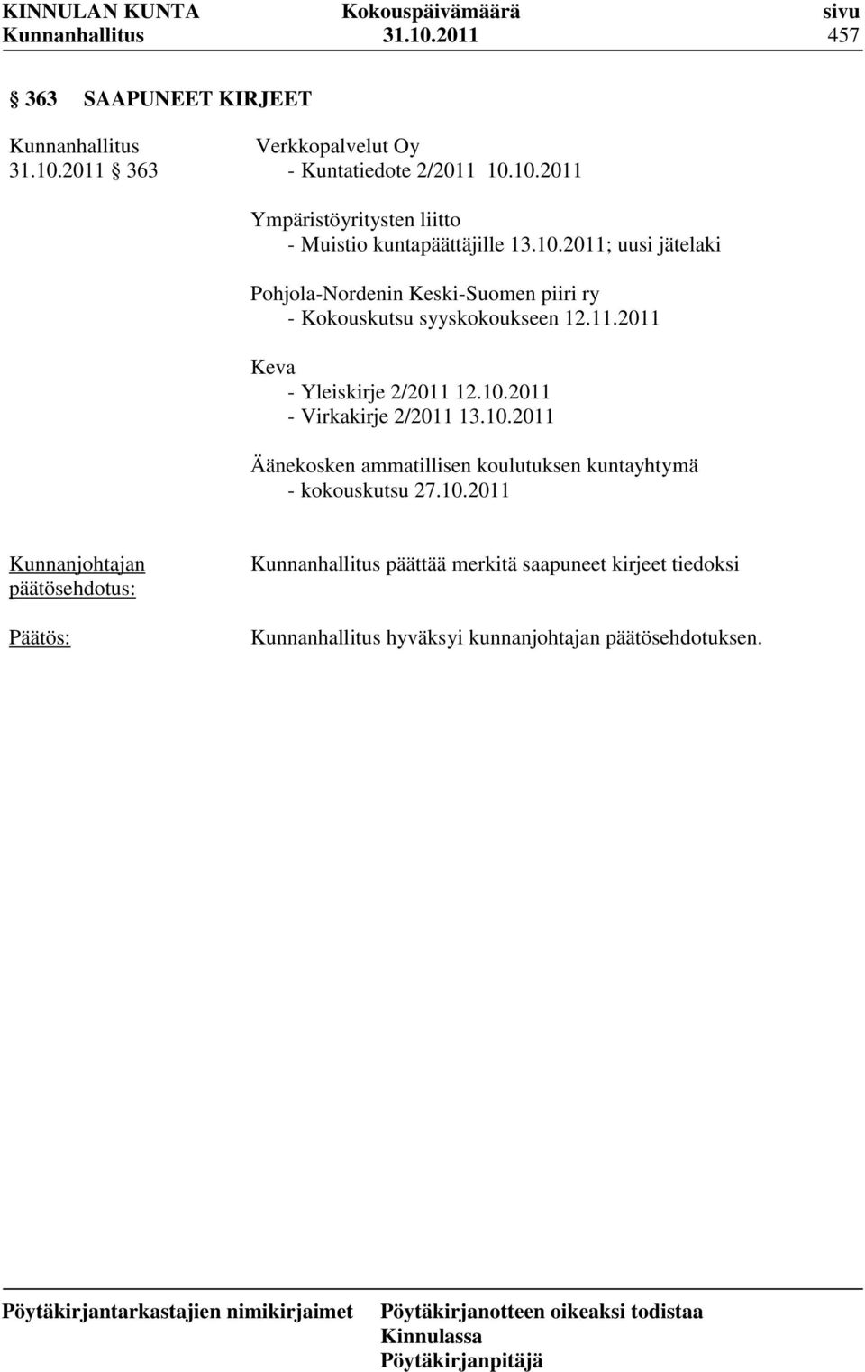 10.2011 - Virkakirje 2/2011 13.10.2011 Äänekosken ammatillisen koulutuksen kuntayhtymä - kokouskutsu 27.10.2011 päättää merkitä saapuneet kirjeet tiedoksi hyväksyi kunnanjohtajan päätösehdotuksen.