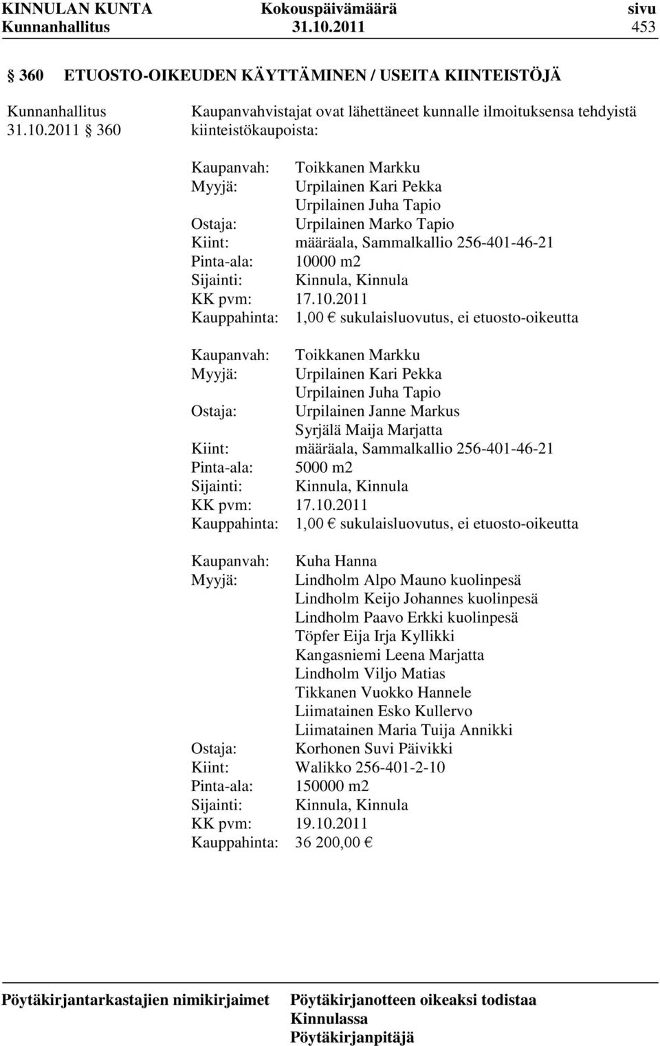 Pinta-ala: Sijainti: KK pvm: Kauppahinta: Kaupanvah: Myyjä: Ostaja: Kiint: Pinta-ala: Sijainti: KK pvm: Kauppahinta: Kaupanvah: Myyjä: Ostaja: Kiint: Pinta-ala: Sijainti: KK pvm: Kauppahinta: