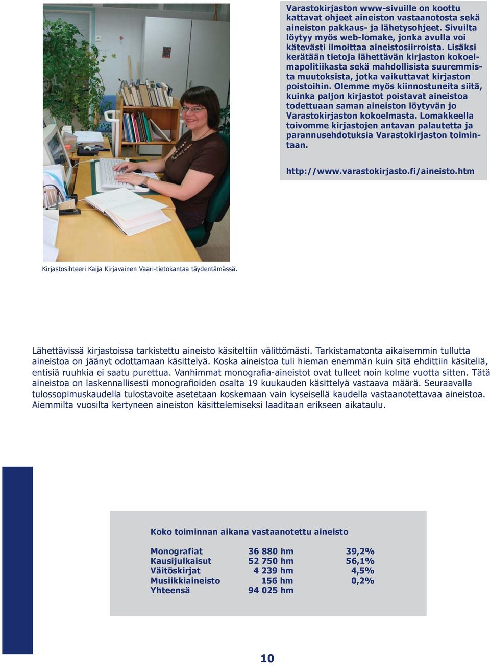Lisäksi kerätään tietoja lähettävän kirjaston kokoelmapolitiikasta sekä mahdollisista suuremmista muutoksista, jotka vaikuttavat kirjaston poistoihin.