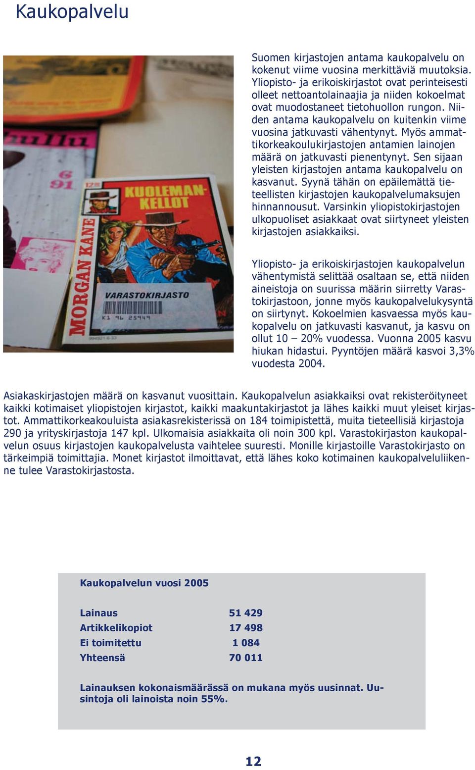 Niiden antama kaukopalvelu on kuitenkin viime vuosina jatkuvasti vähentynyt. Myös ammattikorkeakoulukirjastojen antamien lainojen määrä on jatkuvasti pienentynyt.