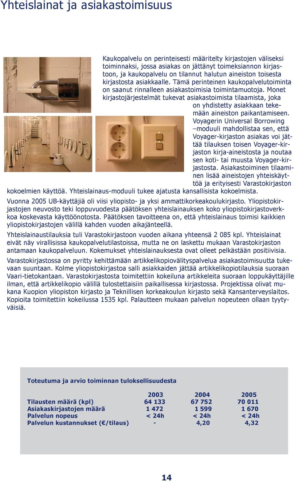 Monet kirjastojärjestelmät tukevat asiakastoimista tilaamista, joka on yhdistetty asiakkaan tekemään aineiston paikantamiseen.