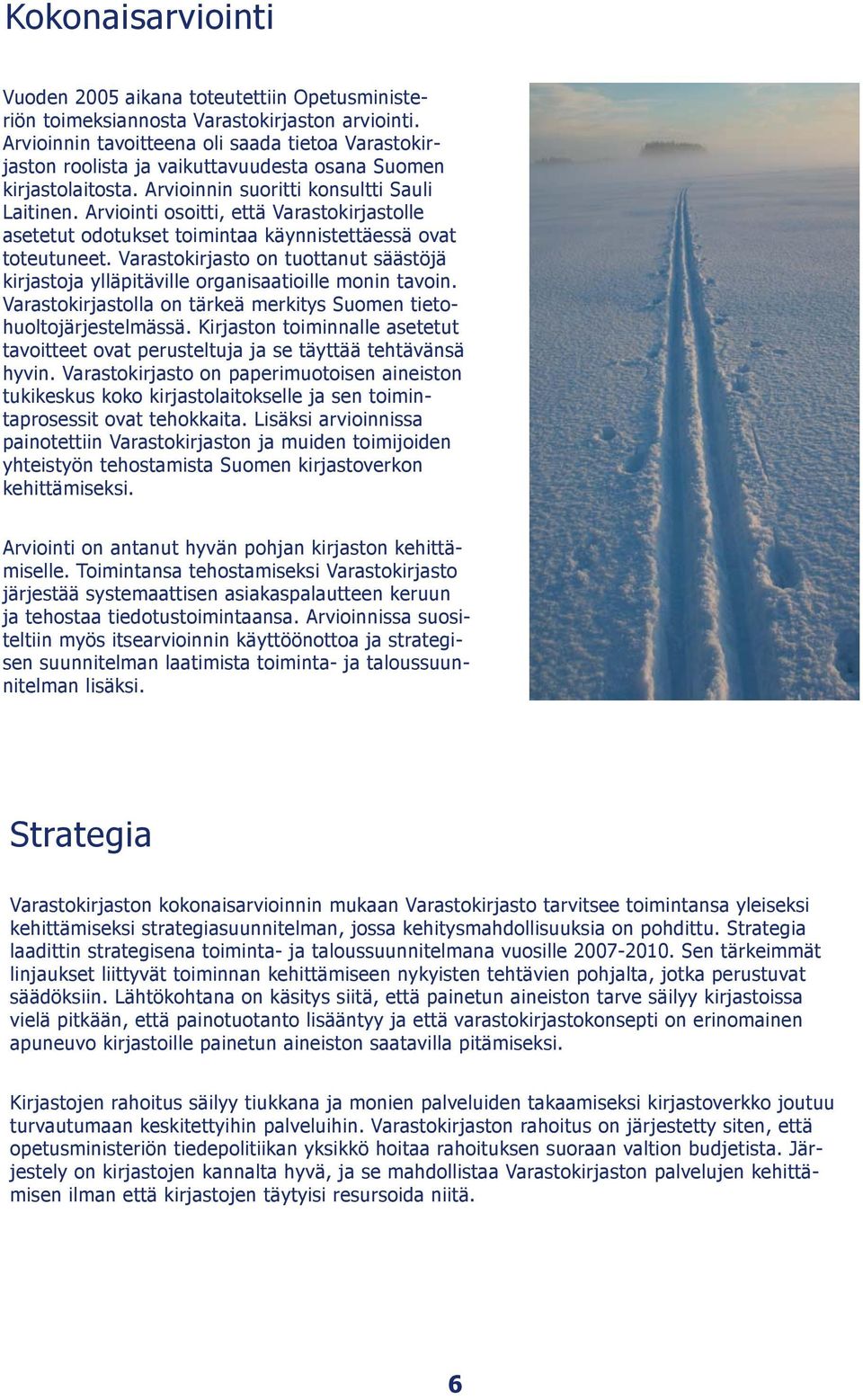 Arviointi osoitti, että Varastokirjastolle asetetut odotukset toimintaa käynnistettäessä ovat toteutuneet. Varastokirjasto on tuottanut säästöjä kirjastoja ylläpitäville organisaatioille monin tavoin.