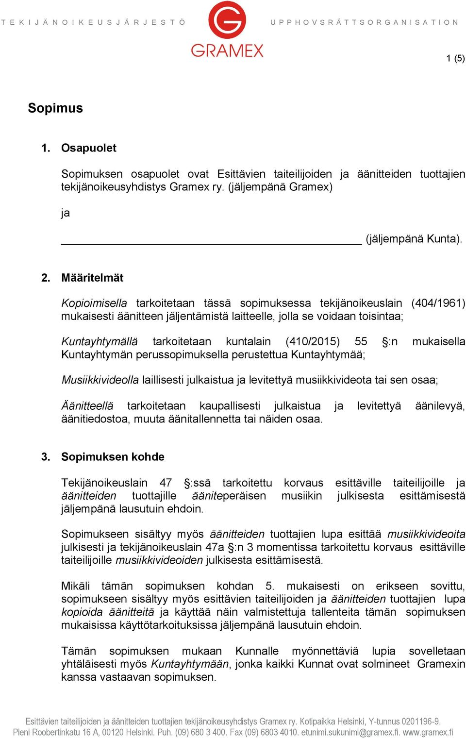 Määritelmät Kopioimisella tarkoitetaan tässä sopimuksessa tekijänoikeuslain (404/1961) mukaisesti äänitteen jäljentämistä laitteelle, jolla se voidaan toisintaa; Kuntayhtymällä tarkoitetaan kuntalain