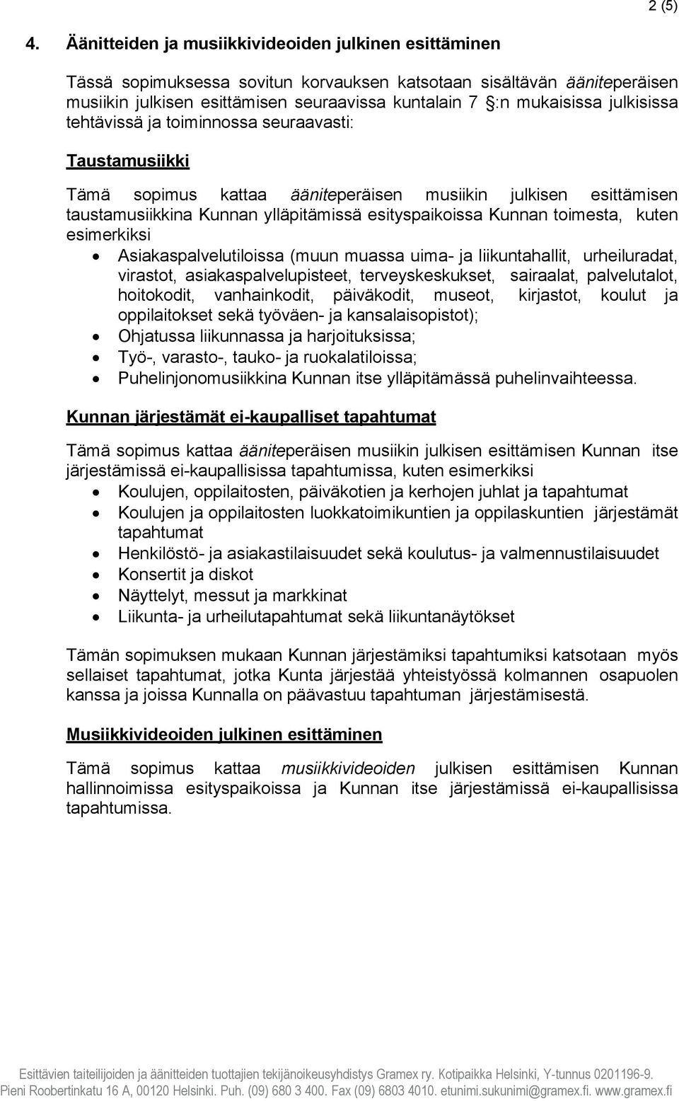 julkisissa tehtävissä ja toiminnossa seuraavasti: Taustamusiikki Tämä sopimus kattaa ääniteperäisen musiikin julkisen esittämisen taustamusiikkina Kunnan ylläpitämissä esityspaikoissa Kunnan