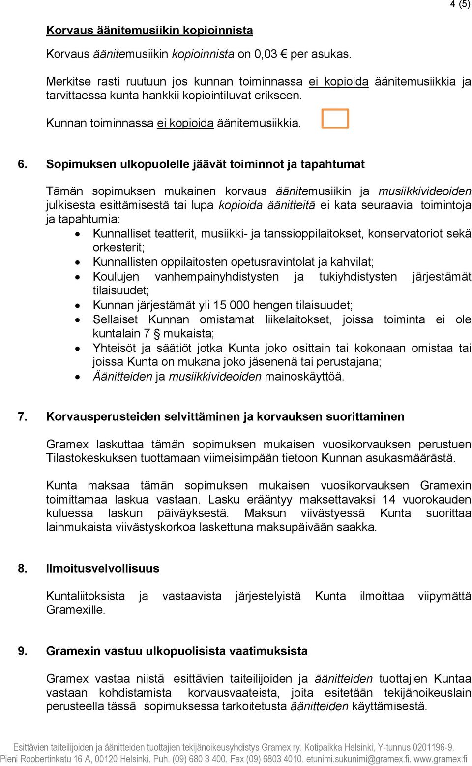 Sopimuksen ulkopuolelle jäävät toiminnot ja tapahtumat Tämän sopimuksen mukainen korvaus äänitemusiikin ja musiikkivideoiden julkisesta esittämisestä tai lupa kopioida äänitteitä ei kata seuraavia