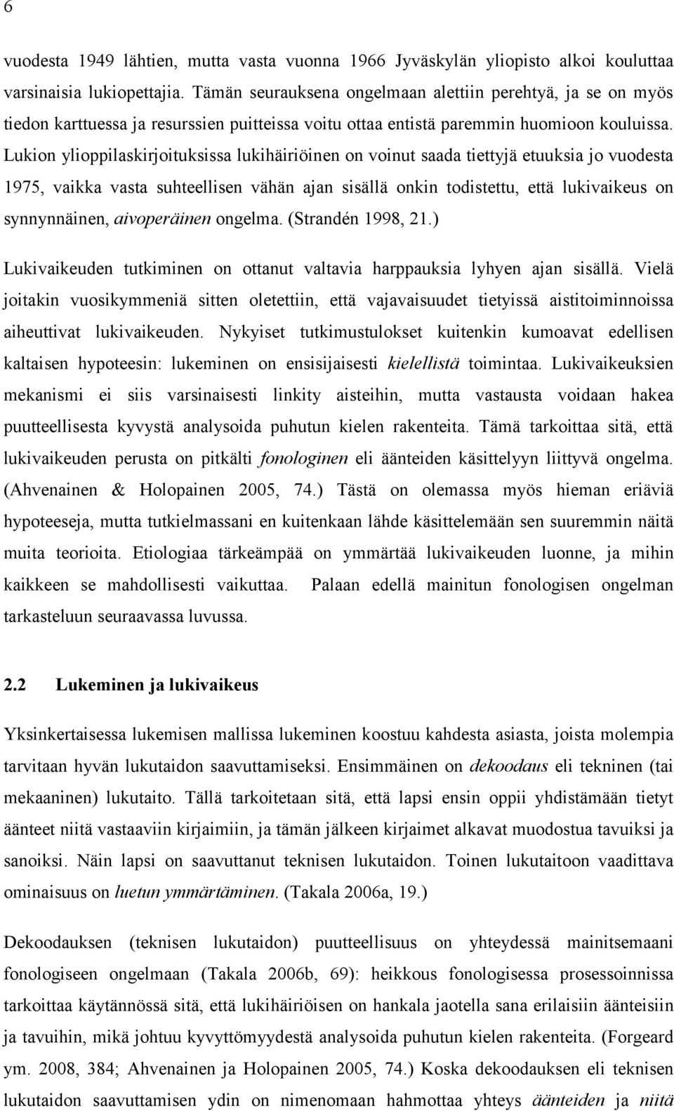 Lukion ylioppilaskirjoituksissa lukihäiriöinen on voinut saada tiettyjä etuuksia jo vuodesta 1975, vaikka vasta suhteellisen vähän ajan sisällä onkin todistettu, että lukivaikeus on synnynnäinen,