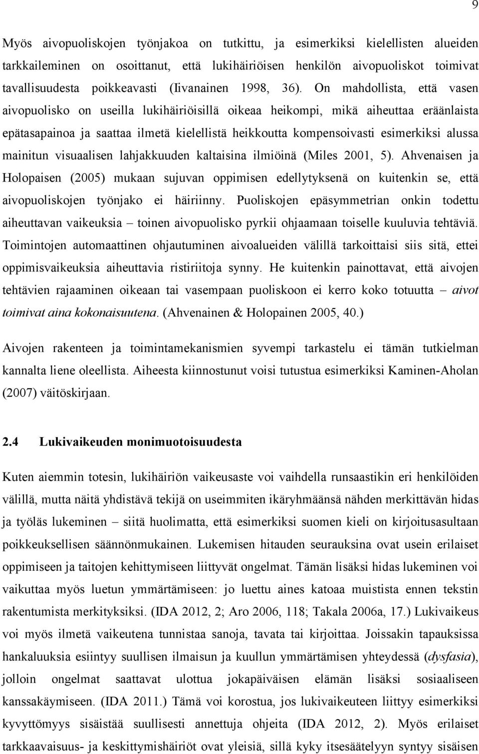 On mahdollista, että vasen aivopuolisko on useilla lukihäiriöisillä oikeaa heikompi, mikä aiheuttaa eräänlaista epätasapainoa ja saattaa ilmetä kielellistä heikkoutta kompensoivasti esimerkiksi