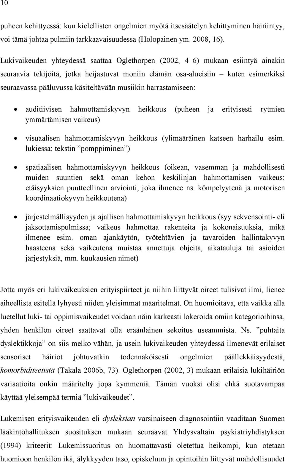 käsiteltävään musiikin harrastamiseen: auditiivisen hahmottamiskyvyn heikkous (puheen ja erityisesti rytmien ymmärtämisen vaikeus) visuaalisen hahmottamiskyvyn heikkous (ylimääräinen katseen harhailu