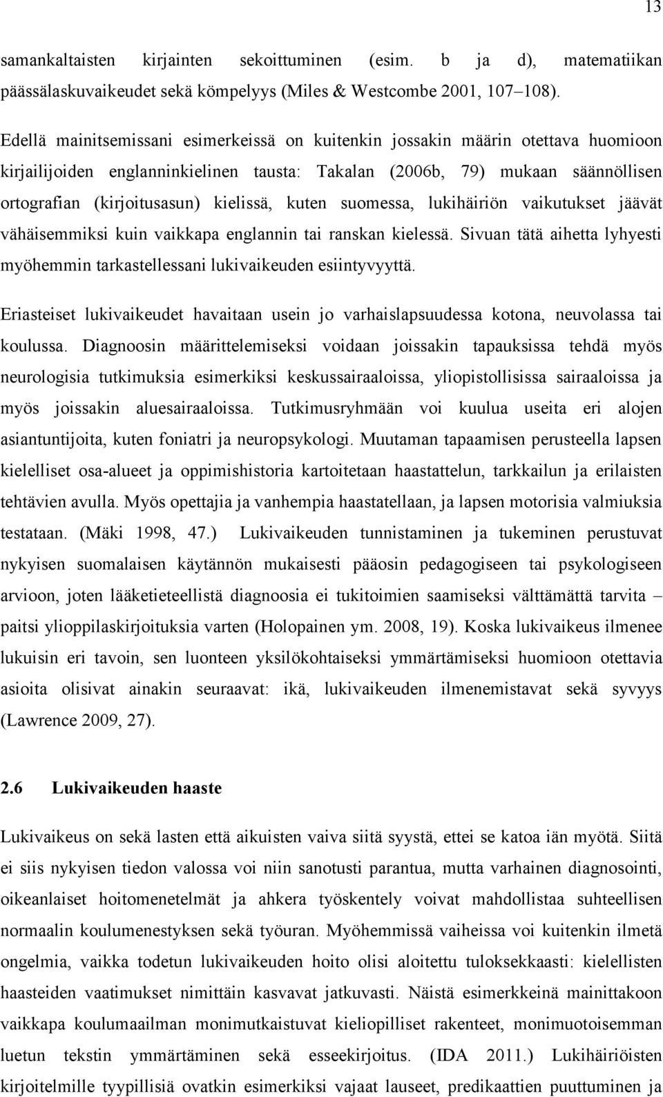 kielissä, kuten suomessa, lukihäiriön vaikutukset jäävät vähäisemmiksi kuin vaikkapa englannin tai ranskan kielessä.