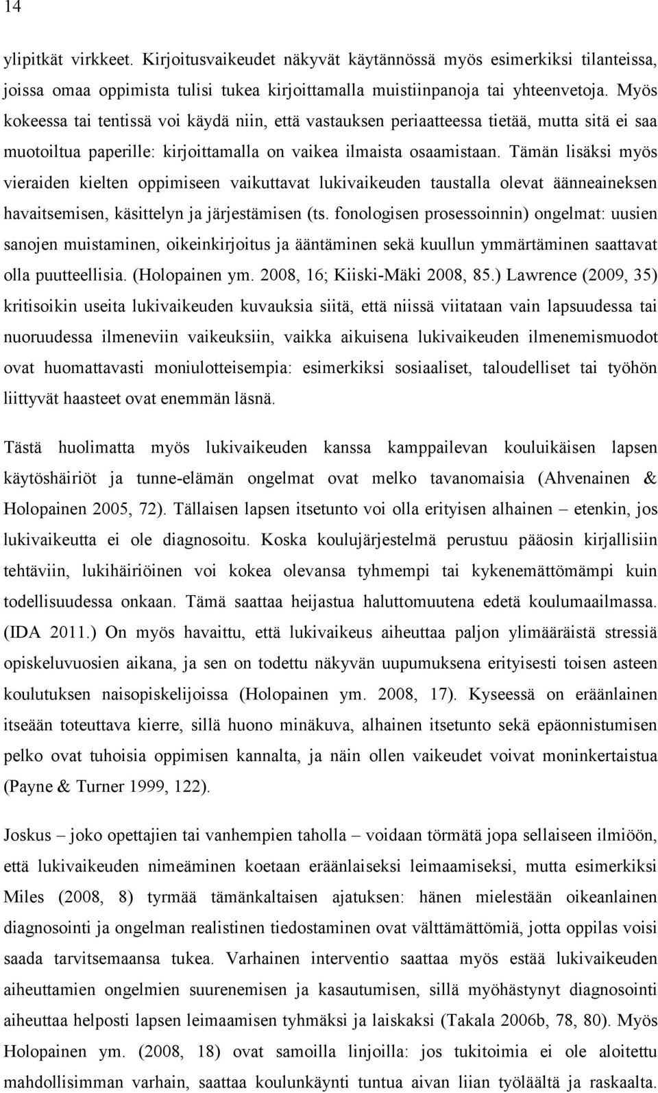 Tämän lisäksi myös vieraiden kielten oppimiseen vaikuttavat lukivaikeuden taustalla olevat äänneaineksen havaitsemisen, käsittelyn ja järjestämisen (ts.