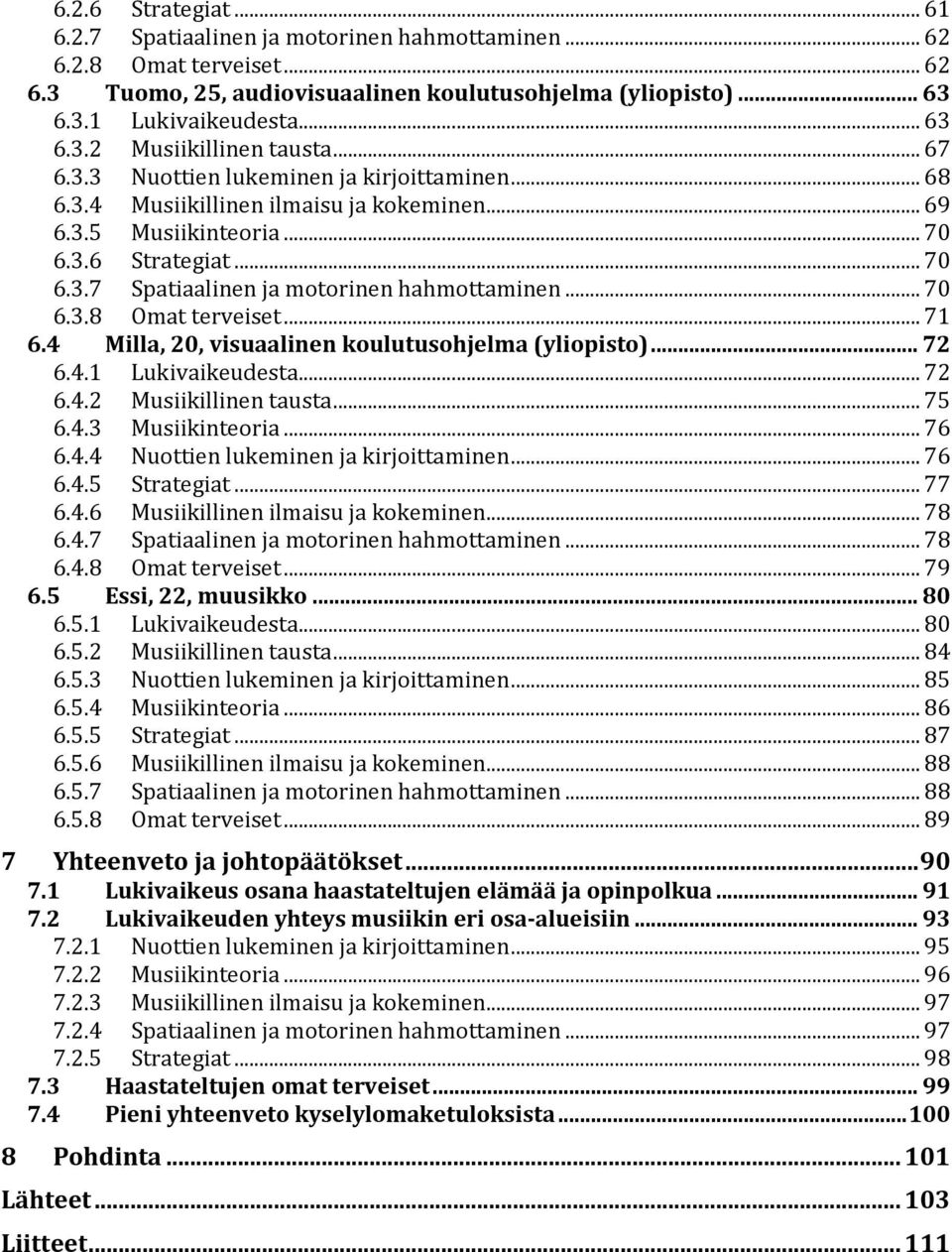 .. 70 6.3.8 Omat terveiset... 71 6.4 Milla, 20, visuaalinen koulutusohjelma (yliopisto)... 72 6.4.1 Lukivaikeudesta... 72 6.4.2 Musiikillinen tausta... 75 6.4.3 Musiikinteoria... 76 6.4.4 Nuottien lukeminen ja kirjoittaminen.