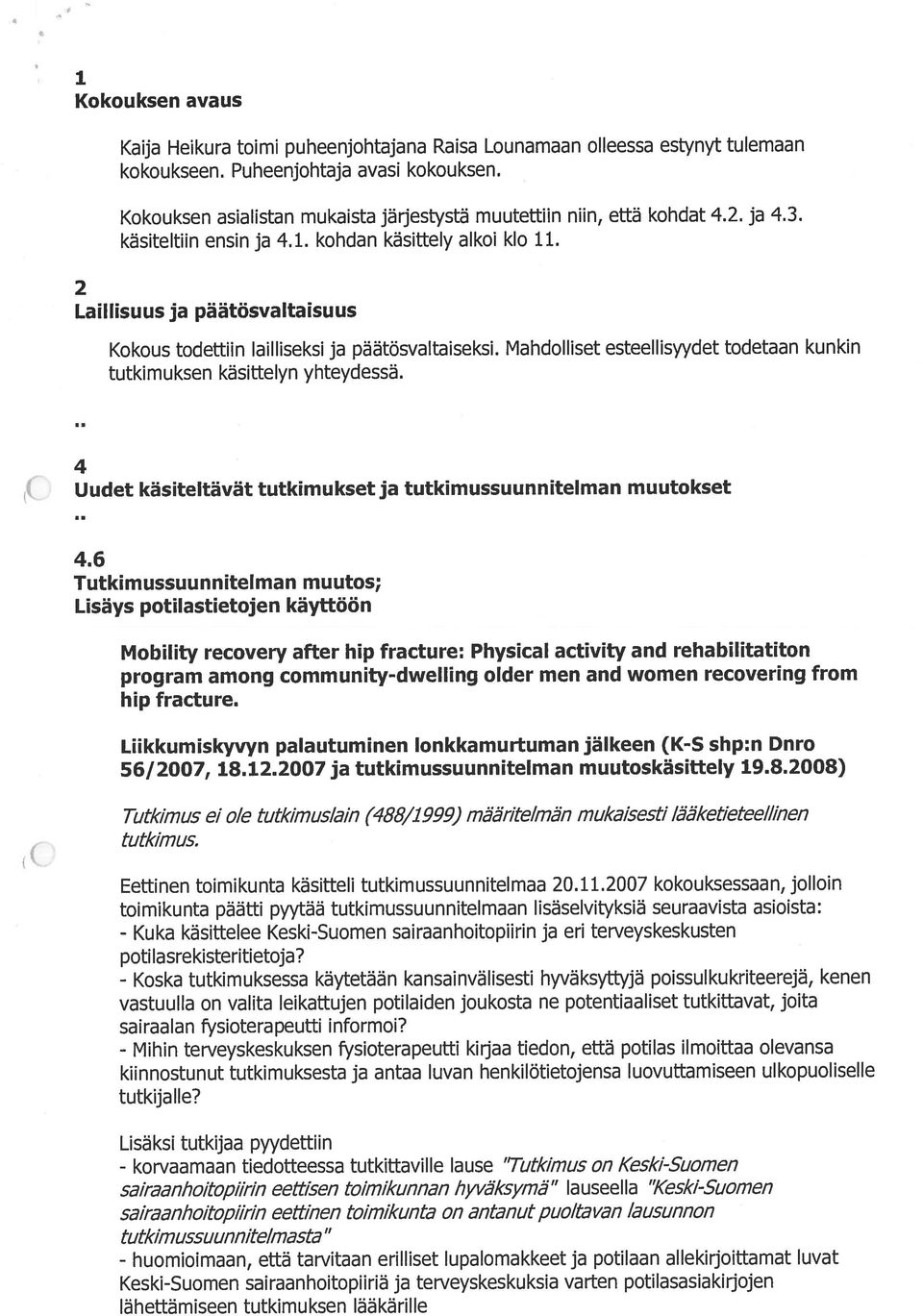 2 Laillisuus ja paatosvaltaisuus Kokous todettiin bailliseksi ja päätösvabtaiseksi. Mahdobb iset esteebb isyydet todetaan kunkin tutkimuksen käsittelyn yhteydessa.