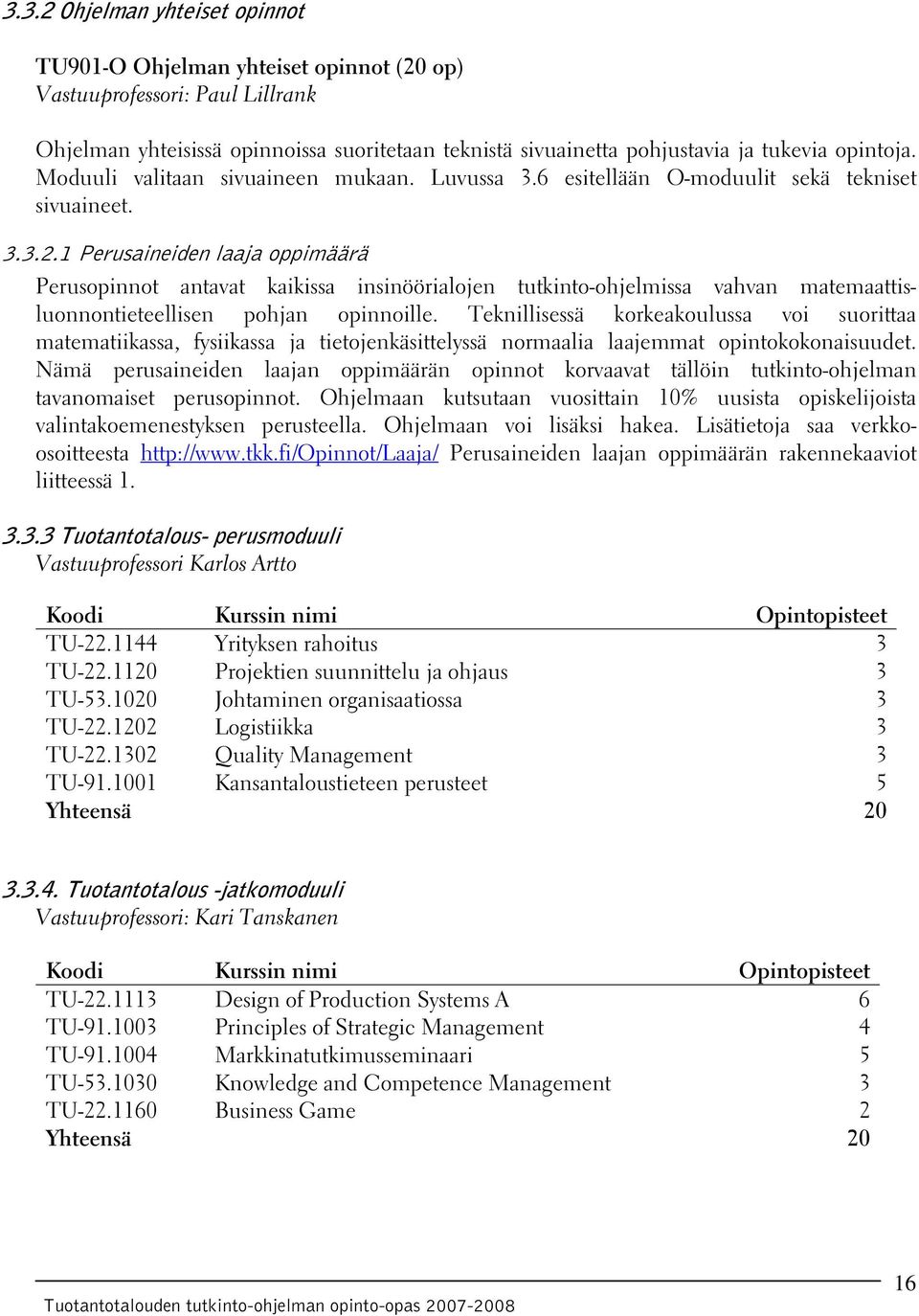 1 Perusaineiden laaja oppimäärä Perusopinnot antavat kaikissa insinöörialojen tutkinto-ohjelmissa vahvan matemaattisluonnontieteellisen pohjan opinnoille.