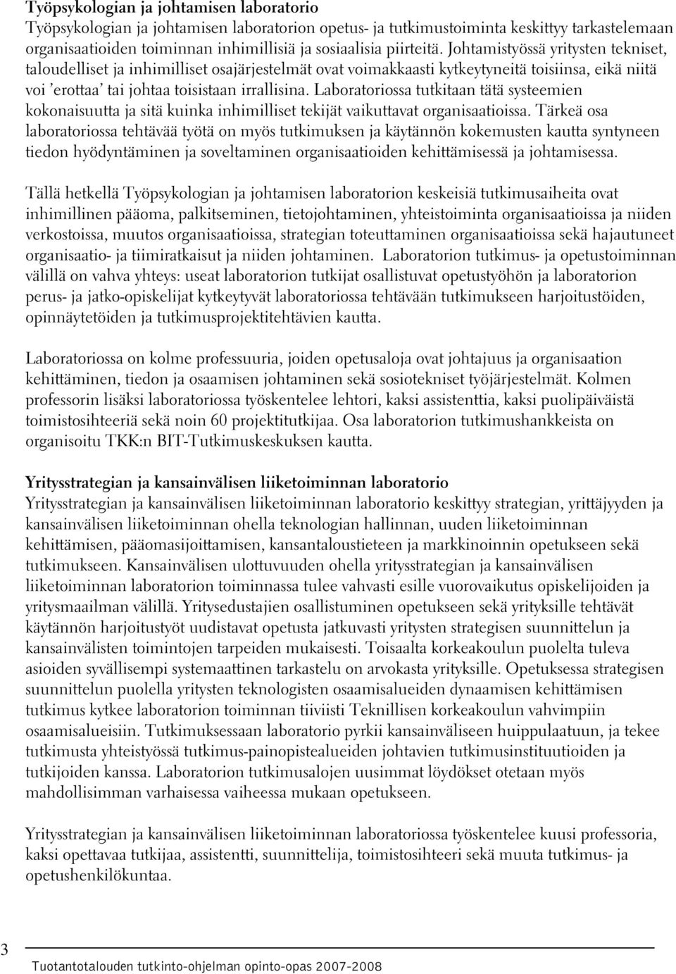 Laboratoriossa tutkitaan tätä systeemien kokonaisuutta ja sitä kuinka inhimilliset tekijät vaikuttavat organisaatioissa.