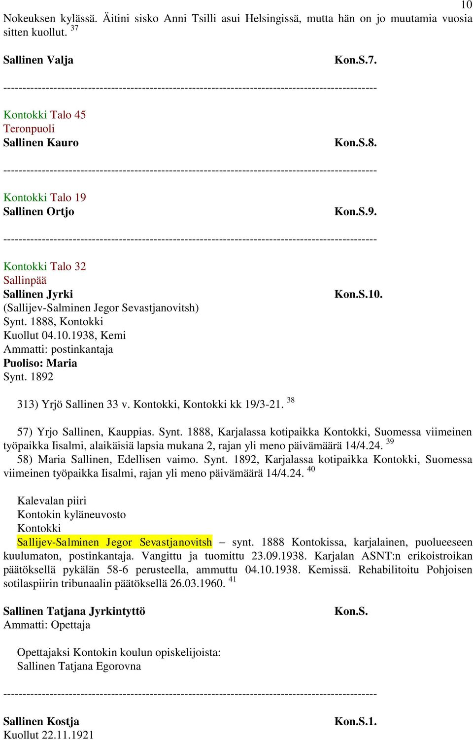 1938, Kemi Ammatti: postinkantaja Puoliso: Maria Synt. 1892 10. 313) Yrjö Sallinen 33 v. Kontokki, Kontokki kk 19/3-21. 38 57) Yrjo Sallinen, Kauppias. Synt. 1888, Karjalassa kotipaikka Kontokki, Suomessa viimeinen työpaikka Iisalmi, alaikäisiä lapsia mukana 2, rajan yli meno päivämäärä 14/4.