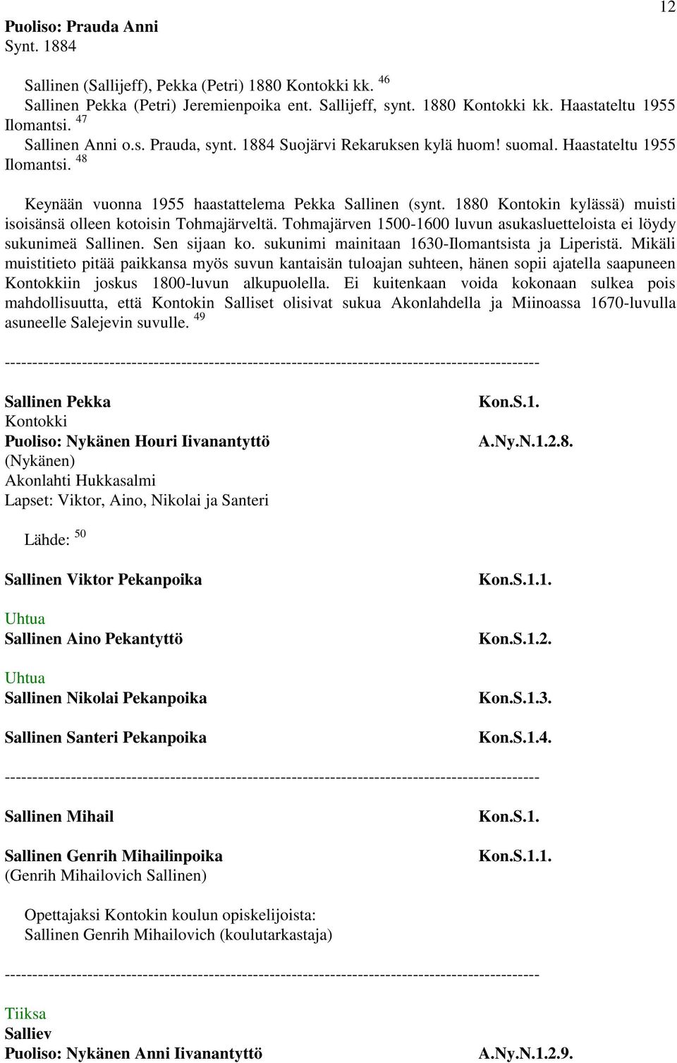 1880 Kontokin kylässä) muisti isoisänsä olleen kotoisin Tohmajärveltä. Tohmajärven 1500-1600 luvun asukasluetteloista ei löydy sukunimeä Sallinen. Sen sijaan ko.