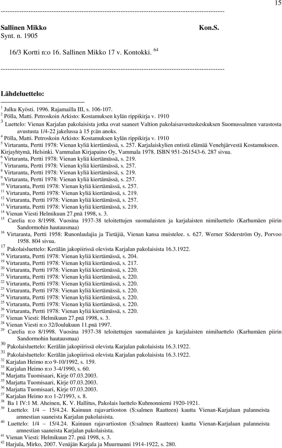 1910 3 Luettelo: Vienan Karjalan pakolaisista jotka ovat saaneet Valtion pakolaisavustuskeskuksen Suomussalmen varastosta avustusta 1/4-22 jakelussa à 15 p:än anoks. 4 Pölla, Matti.