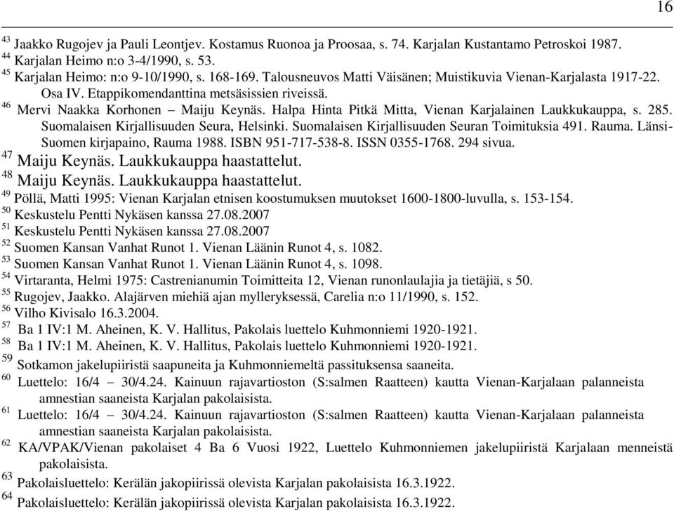 Halpa Hinta Pitkä Mitta, Vienan Karjalainen Laukkukauppa, s. 285. Suomalaisen Kirjallisuuden Seura, Helsinki. Suomalaisen Kirjallisuuden Seuran Toimituksia 491. Rauma.