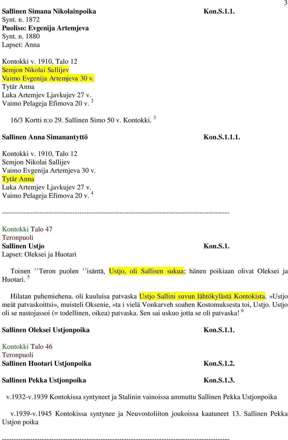 1910, Talo 12 Semjon Nikolai Sallijev Vaimo Evgenija Artemjeva 30 v. Tytär Anna Luka Artemjev Ljavkujev 27 v. Vaimo Pelageja Efimova 20 v. 4 1.1. 1.1.1. 3 Kontokki Talo 47 Teronpuoli Sallinen Ustjo Lapset: Oleksei ja Huotari 1.