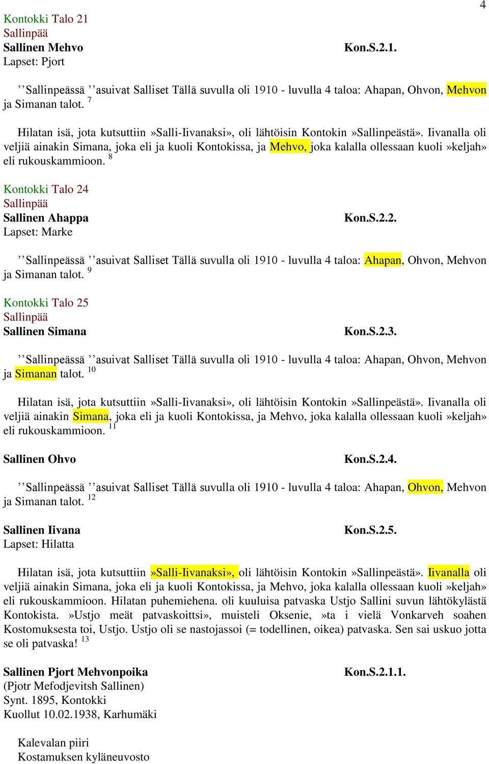 Iivanalla oli veljiä ainakin Simana, joka eli ja kuoli Kontokissa, ja Mehvo, joka kalalla ollessaan kuoli»keljah» eli rukouskammioon. 8 Kontokki Talo 24