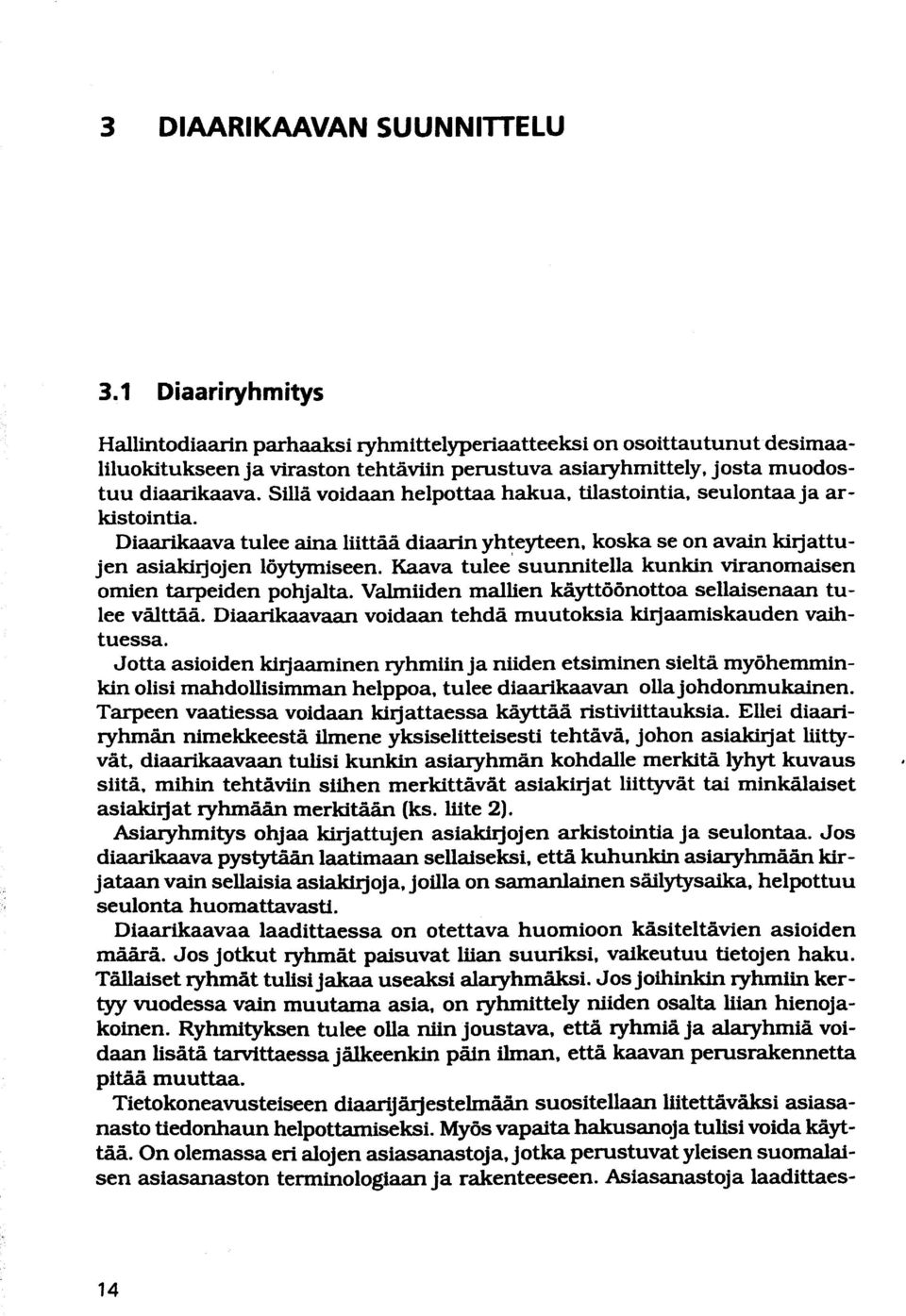 Sillä voidaan helpottaa hakua, tilastointia, seulontaa ja arkistointia. Diaarikaava tulee aina liittää diaarin yhteyteen, koska se on avain kirjattujen asiakirjojen löytymiseen.