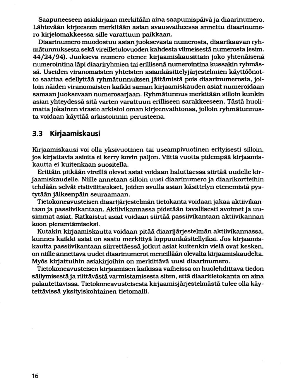 Juokseva numero etenee kirjaamiskausittain joko yhtenäisenä numerointina läpi diaarixyhmien tai erillisenä numerointina kussakin ryhmgssä.