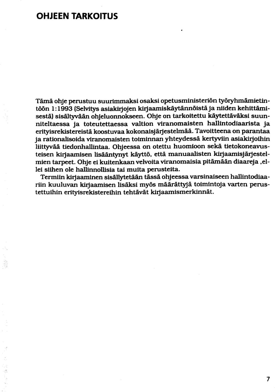 Tavoitteena on parantaa ja rationalisoida viranomaisten toiminnan yhteydessä kertyviin asiakirjoihin liittyvää tiedonhallintaa. Ohjeessa on otettu huomioon sekä tietokoneavusteisen kirjaamisen 1isää.