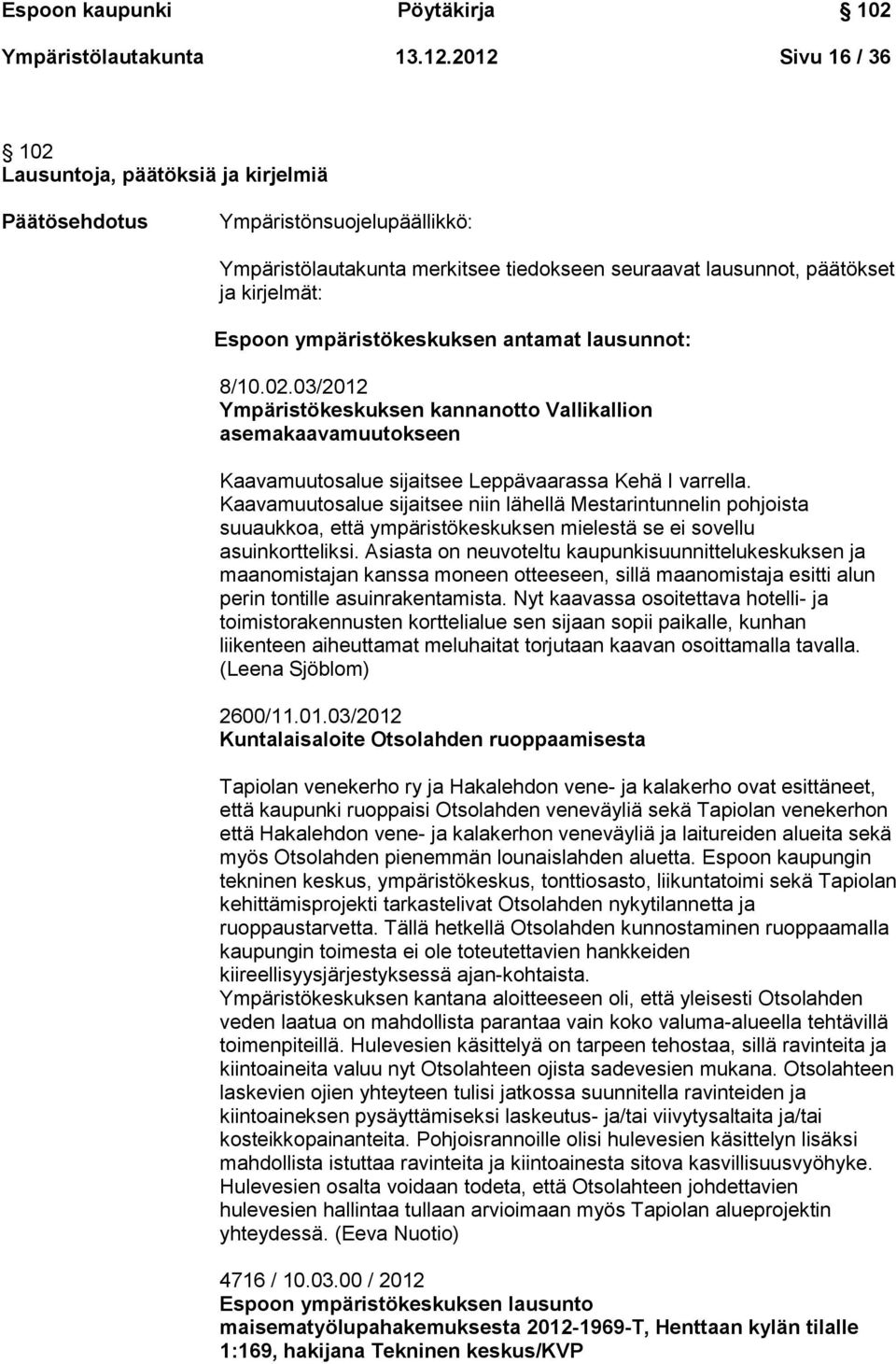 ympäristökeskuksen antamat lausunnot: 8/10.02.03/2012 Ympäristökeskuksen kannanotto Vallikallion asemakaavamuutokseen Kaavamuutosalue sijaitsee Leppävaarassa Kehä I varrella.