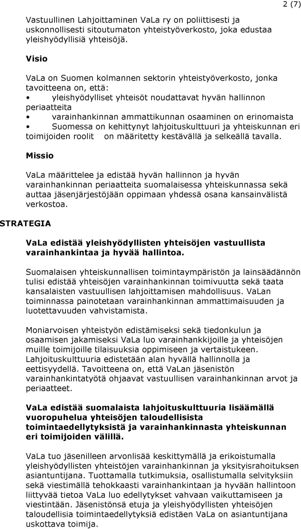 erinomaista Suomessa on kehittynyt lahjoituskulttuuri ja yhteiskunnan eri toimijoiden roolit on määritetty kestävällä ja selkeällä tavalla.