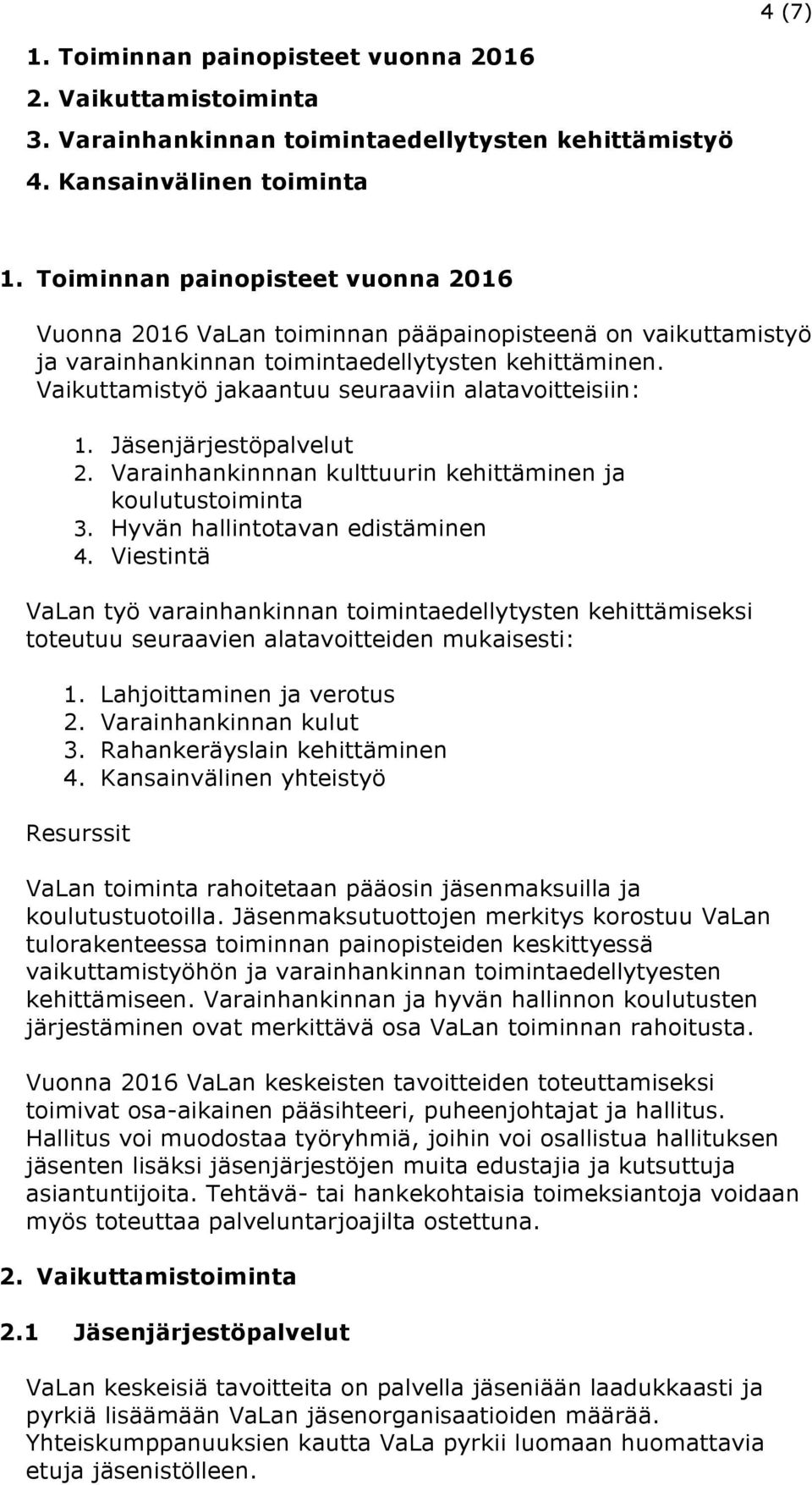 Vaikuttamistyö jakaantuu seuraaviin alatavoitteisiin: 1. Jäsenjärjestöpalvelut 2. Varainhankinnnan kulttuurin kehittäminen ja koulutustoiminta 3. Hyvän hallintotavan edistäminen 4.