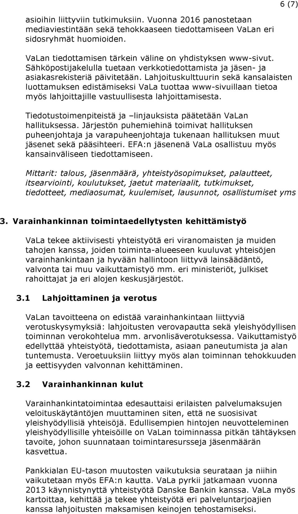 Lahjoituskulttuurin sekä kansalaisten luottamuksen edistämiseksi VaLa tuottaa www-sivuillaan tietoa myös lahjoittajille vastuullisesta lahjoittamisesta.