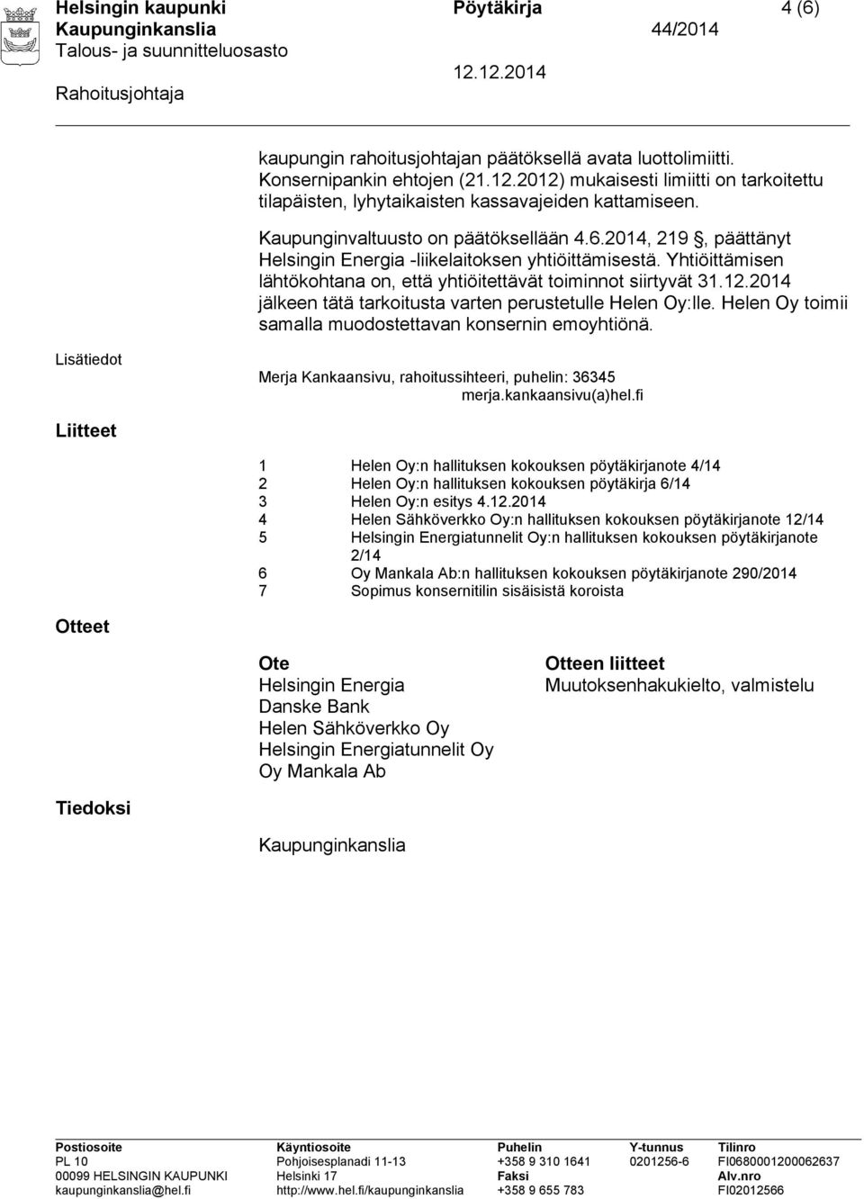 2014, 219, päättänyt Helsingin Energia -liikelaitoksen yhtiöittämisestä. Yhtiöittämisen lähtökohtana on, että yhtiöitettävät toiminnot siirtyvät 31.12.