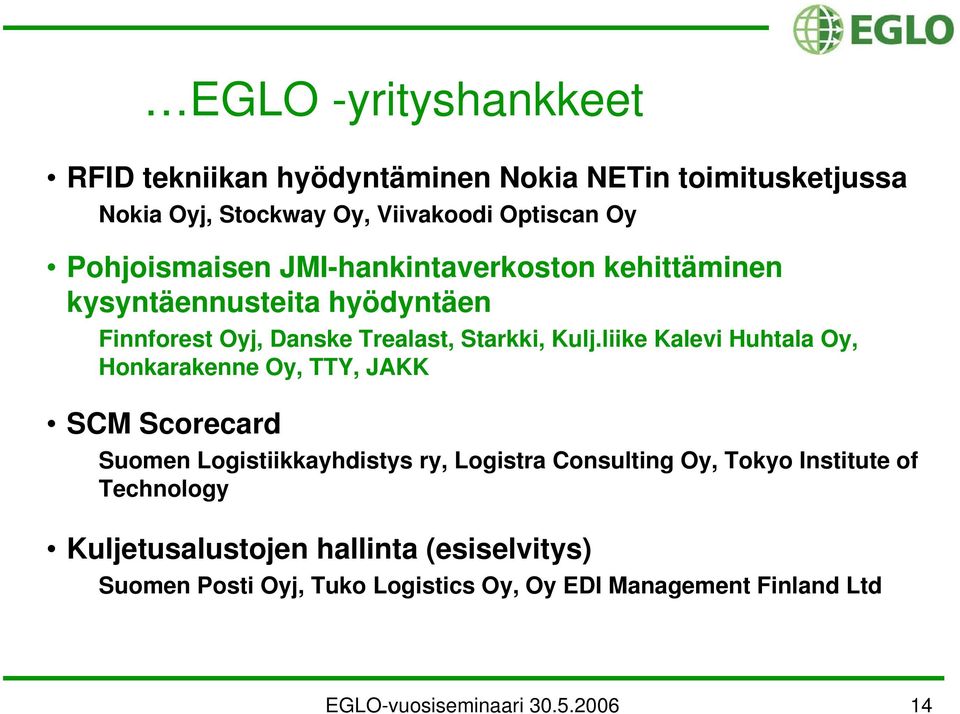 liike Kalevi Huhtala Oy, Honkarakenne Oy, TTY, JAKK SCM Scorecard Suomen Logistiikkayhdistys ry, Logistra Consulting Oy, Tokyo