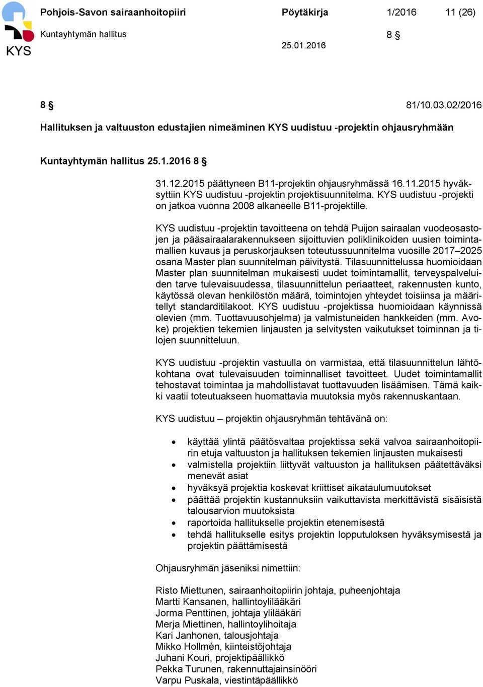 projektin ohjausryhmässä 16.11.2015 hyväksyttiin KYS uudistuu -projektin projektisuunnitelma. KYS uudistuu -projekti on jatkoa vuonna 2008 alkaneelle B11-projektille.