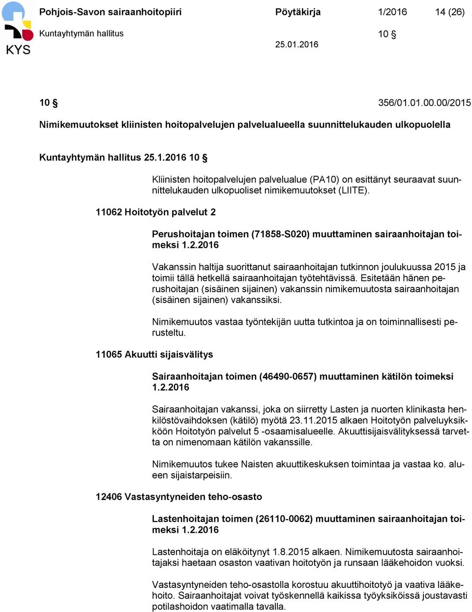 11062 Hoitotyön palvelut 2 Perushoitajan toimen (71858-S020) muuttaminen sairaanhoitajan toimeksi 1.2.2016 Vakanssin haltija suorittanut sairaanhoitajan tutkinnon joulukuussa 2015 ja toimii tällä hetkellä sairaanhoitajan työtehtävissä.