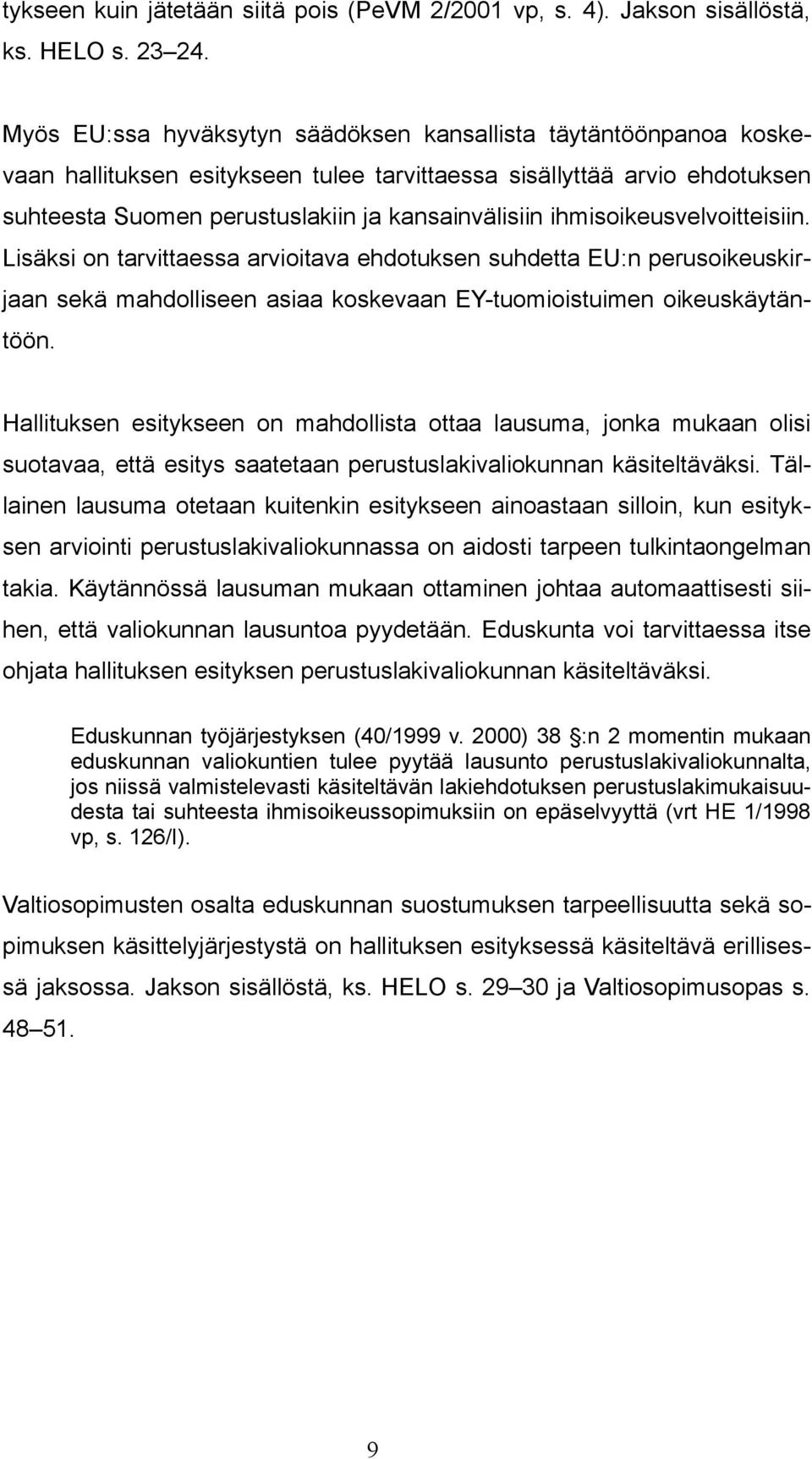 ihmisoikeusvelvoitteisiin. Lisäksi on tarvittaessa arvioitava ehdotuksen suhdetta EU:n perusoikeuskirjaan sekä mahdolliseen asiaa koskevaan EY-tuomioistuimen oikeuskäytäntöön.