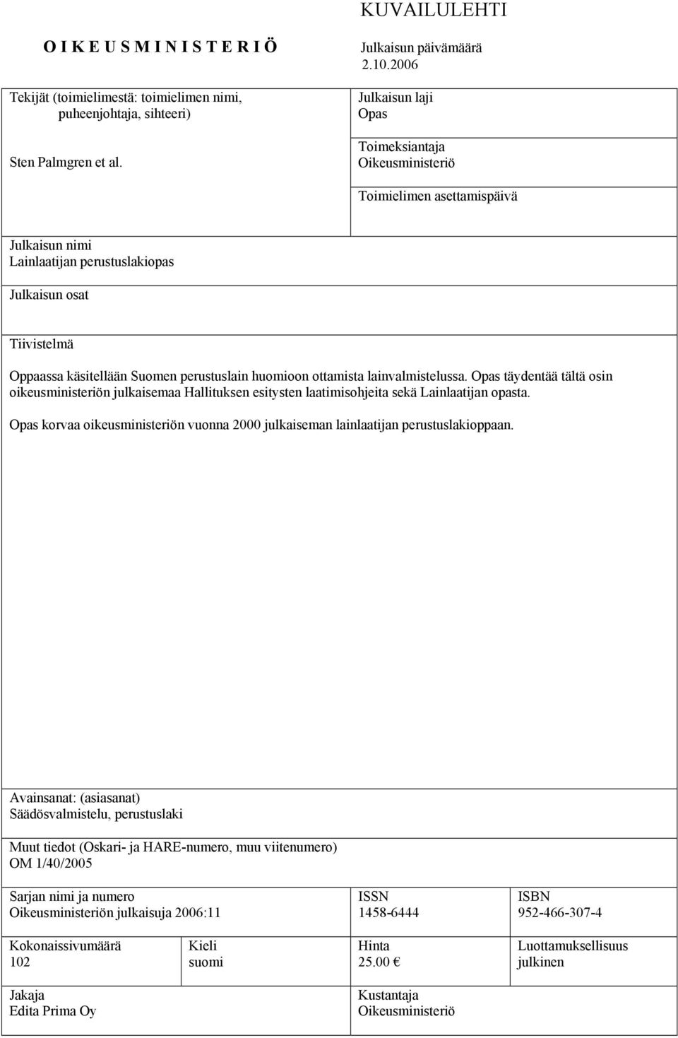 huomioon ottamista lainvalmistelussa. Opas täydentää tältä osin oikeusministeriön julkaisemaa Hallituksen esitysten laatimisohjeita sekä Lainlaatijan opasta.