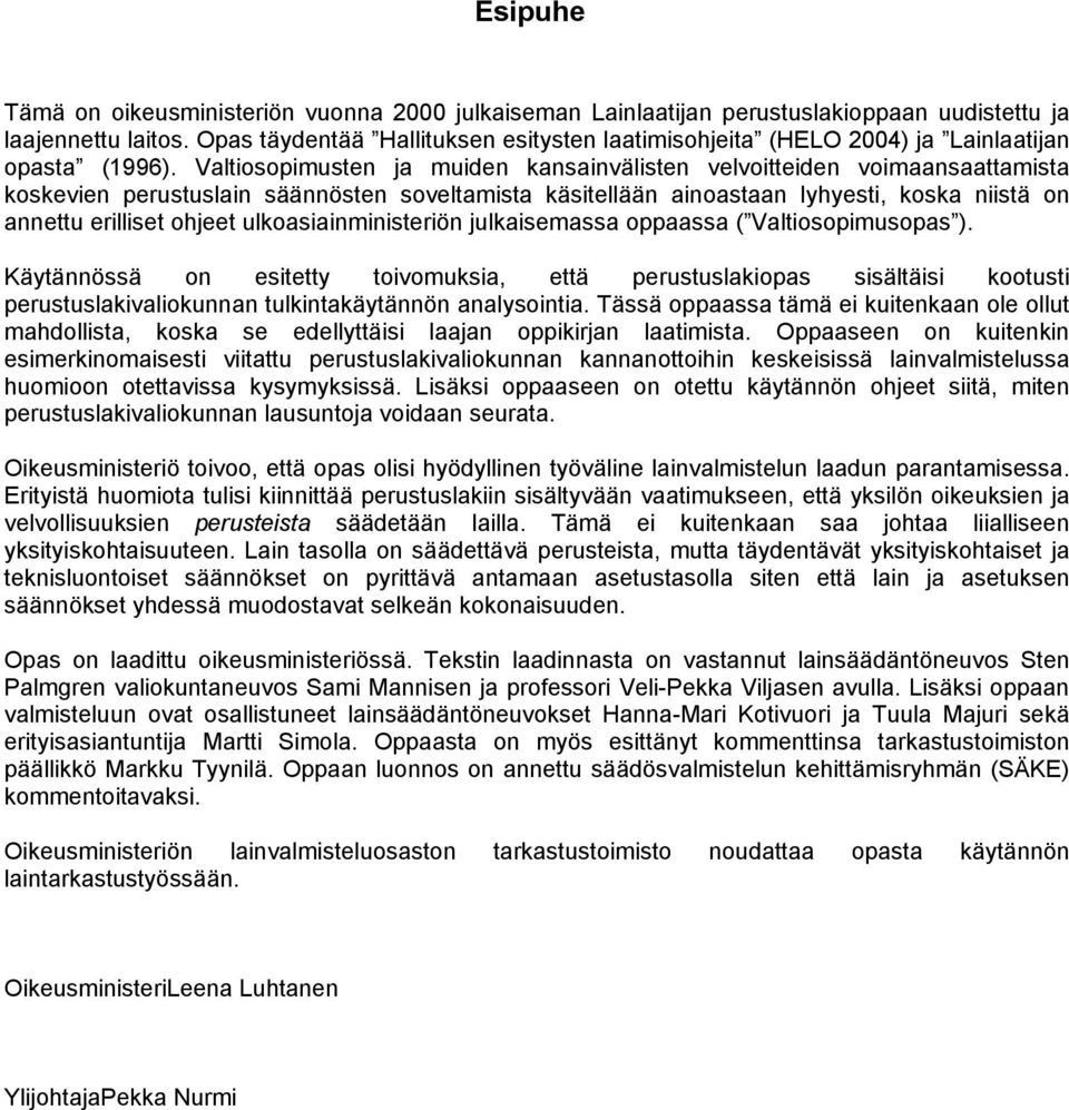 Valtiosopimusten ja muiden kansainvälisten velvoitteiden voimaansaattamista koskevien perustuslain säännösten soveltamista käsitellään ainoastaan lyhyesti, koska niistä on annettu erilliset ohjeet