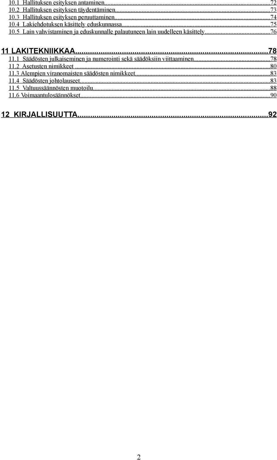 ..78 11.1 Säädösten julkaiseminen ja numerointi sekä säädöksiin viittaaminen... 78 11.2 Asetusten nimikkeet...80 11.